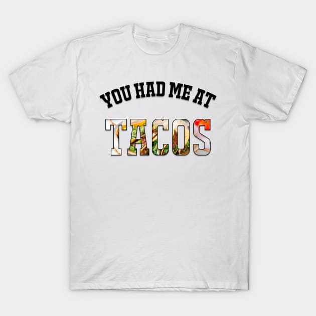 You Had Me at TACOS T-Shirt by tsomid